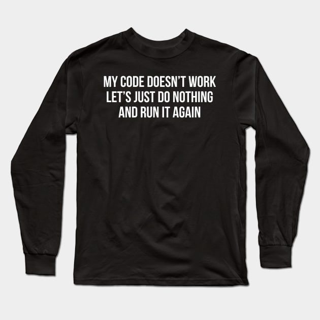 My Code Doesn't Work Long Sleeve T-Shirt by evokearo